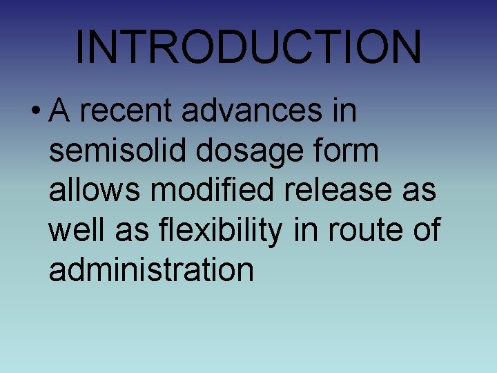 INTRODUCTION • A recent advances in semisolid dosage form allows modified release as well