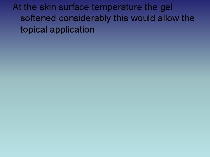 At the skin surface temperature the gel softened considerably this would allow the topical