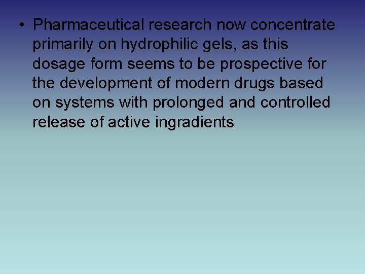  • Pharmaceutical research now concentrate primarily on hydrophilic gels, as this dosage form