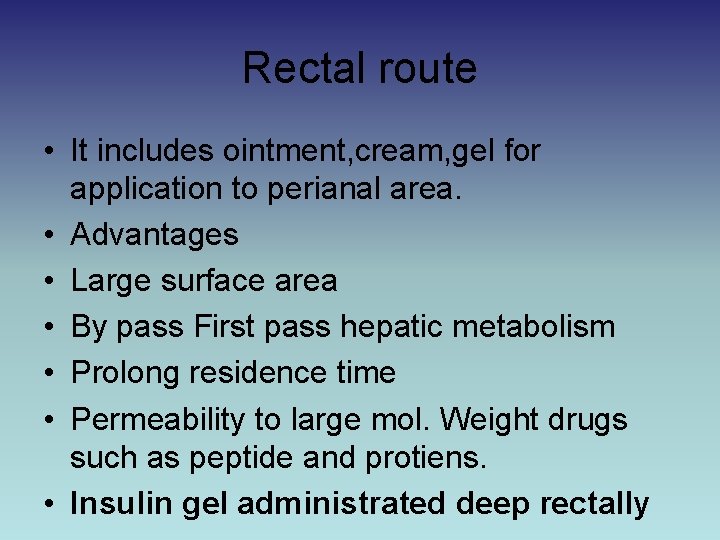 Rectal route • It includes ointment, cream, gel for application to perianal area. •