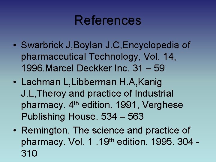 References • Swarbrick J, Boylan J. C, Encyclopedia of pharmaceutical Technology, Vol. 14, 1996.