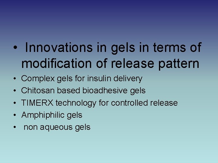  • Innovations in gels in terms of modification of release pattern • •