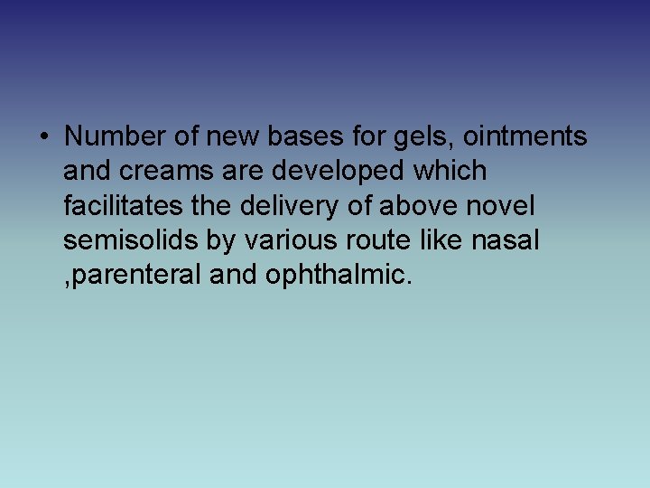 • Number of new bases for gels, ointments and creams are developed which