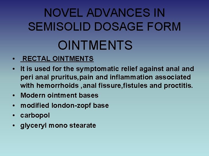 NOVEL ADVANCES IN SEMISOLID DOSAGE FORM OINTMENTS • RECTAL OINTMENTS • It is used