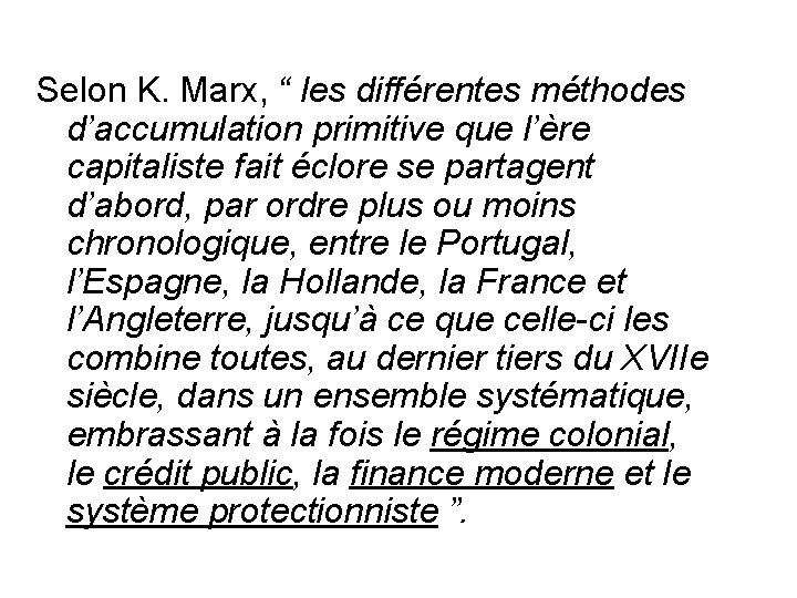 Selon K. Marx, “ les différentes méthodes d’accumulation primitive que l’ère capitaliste fait éclore