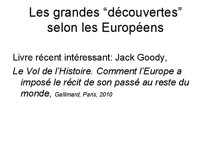 Les grandes “découvertes” selon les Européens Livre récent intéressant: Jack Goody, Le Vol de