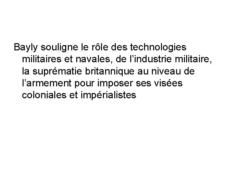 Bayly souligne le rôle des technologies militaires et navales, de l’industrie militaire, la suprématie