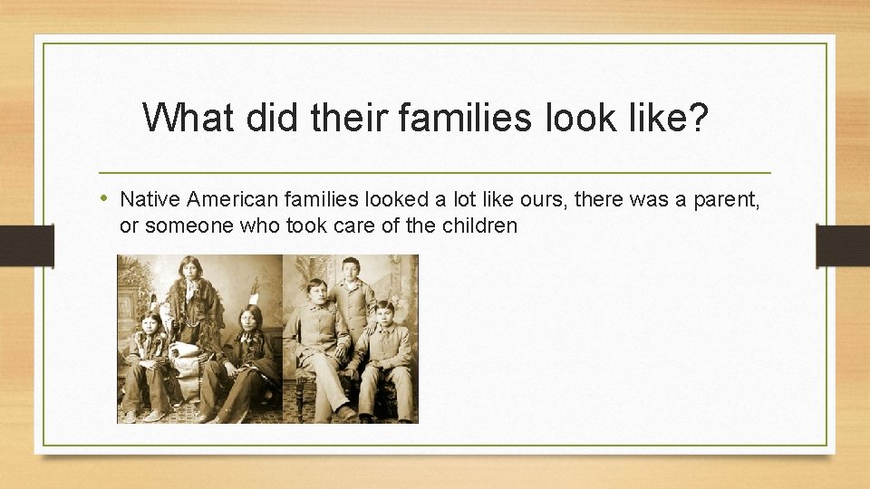 What did their families look like? • Native American families looked a lot like
