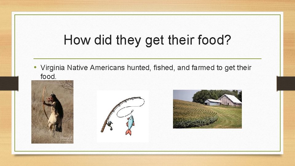 How did they get their food? • Virginia Native Americans hunted, fished, and farmed