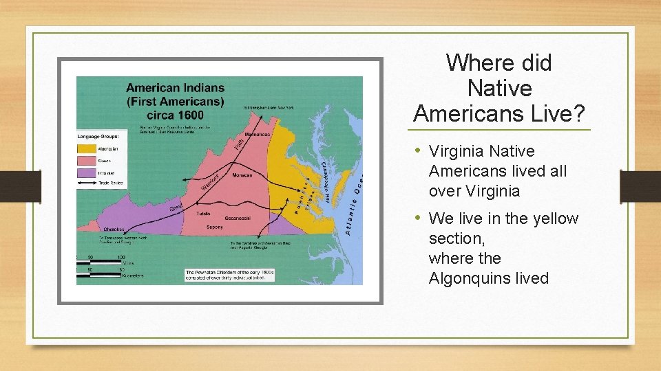 Where did Native Americans Live? • Virginia Native Americans lived all over Virginia •