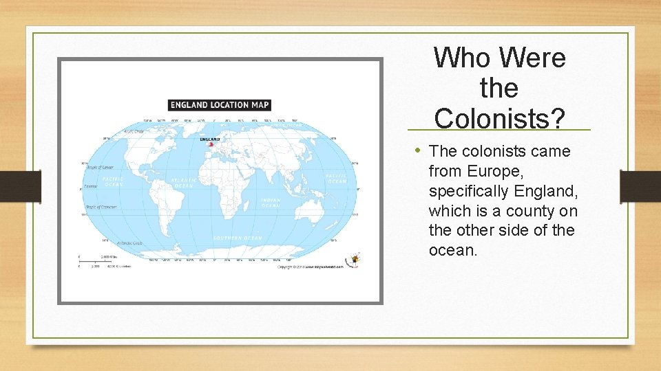 Who Were the Colonists? • The colonists came from Europe, specifically England, which is