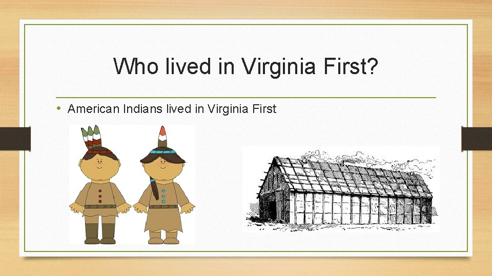 Who lived in Virginia First? • American Indians lived in Virginia First 