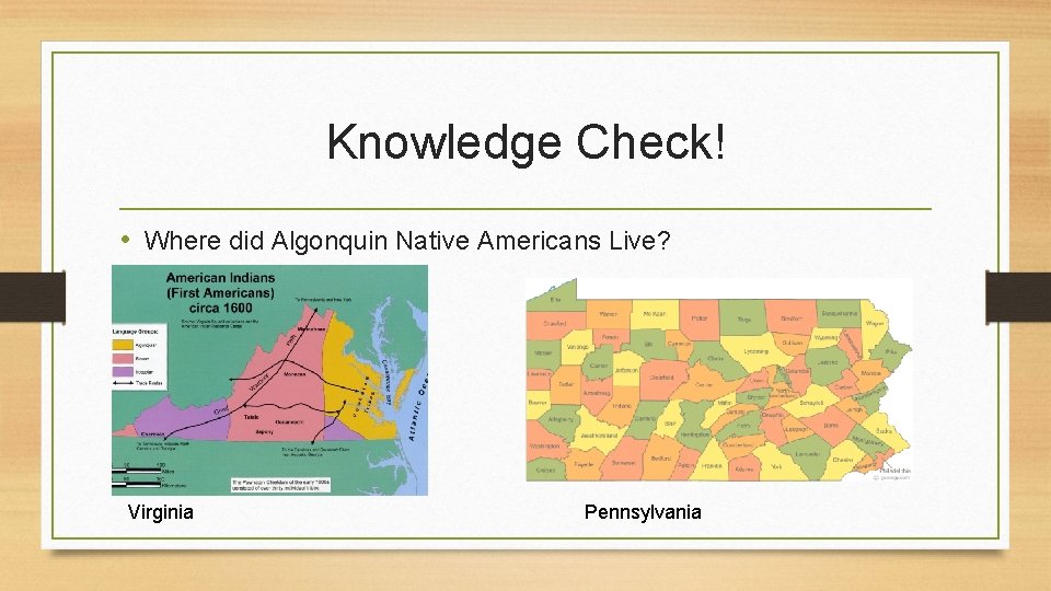 Knowledge Check! • Where did Algonquin Native Americans Live? Virginia Pennsylvania 