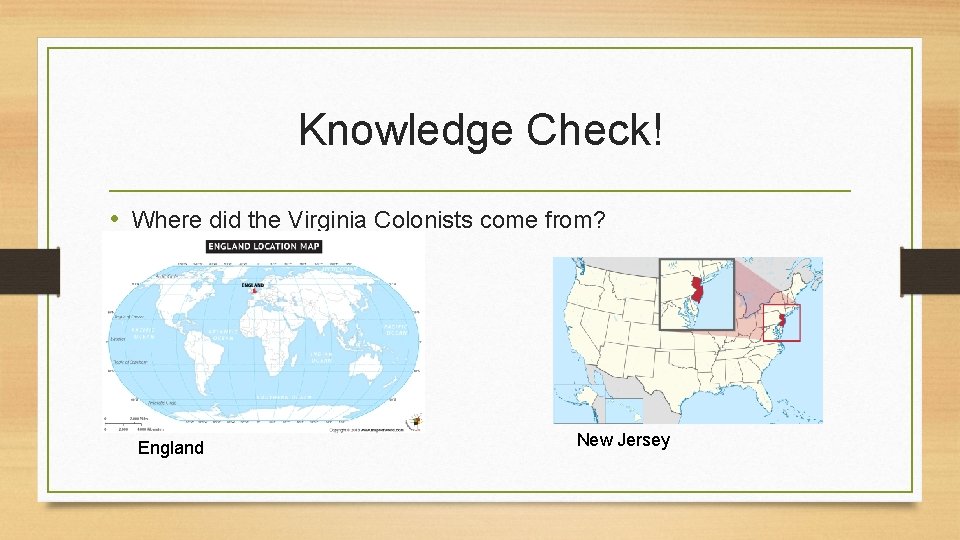 Knowledge Check! • Where did the Virginia Colonists come from? England New Jersey 