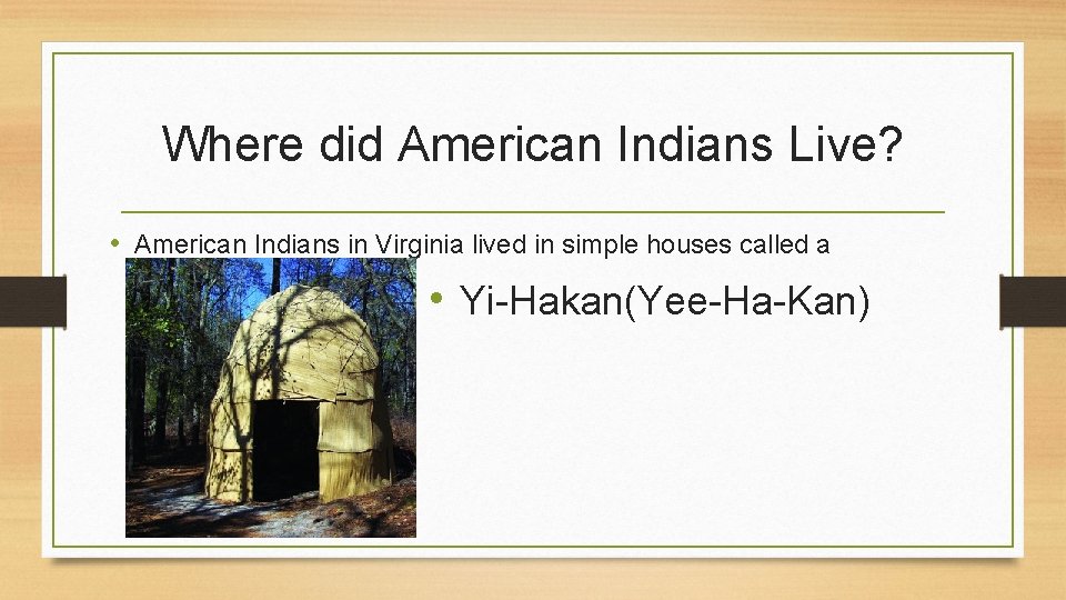 Where did American Indians Live? • American Indians in Virginia lived in simple houses