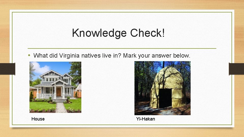 Knowledge Check! • What did Virginia natives live in? Mark your answer below. House