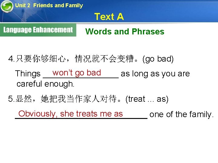 Unit 2 Friends and Family Text A Words and Phrases 4. 只要你够细心，情况就不会变糟。(go bad) won’t