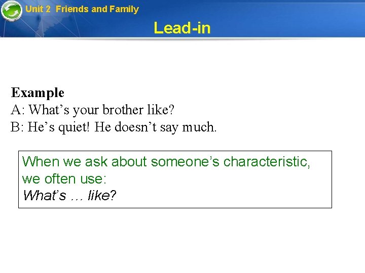 Unit 2 Friends and Family Lead-in Example A: What’s your brother like? B: He’s