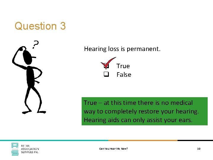 Question 3 Hearing loss is permanent. q True q False True – at this