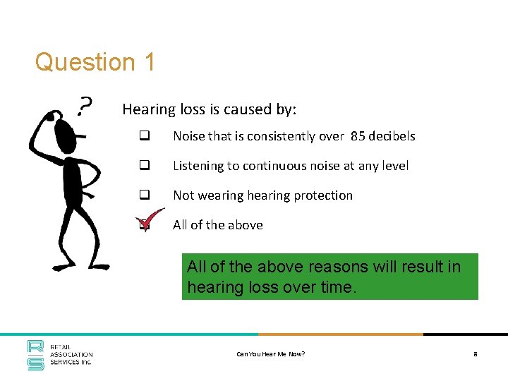 Question 1 Hearing loss is caused by: q Noise that is consistently over 85