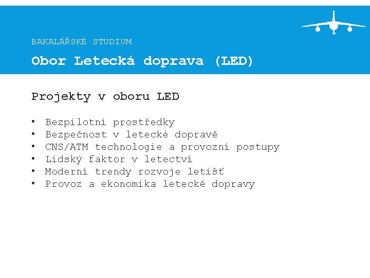 BAKALÁŘSKÉ STUDIUM Obor Letecká doprava (LED) Projekty v oboru LED • • • Bezpilotní