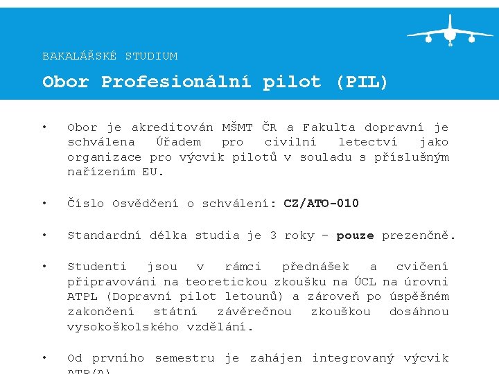 BAKALÁŘSKÉ STUDIUM Obor Profesionální pilot (PIL) • Obor je akreditován MŠMT ČR a Fakulta