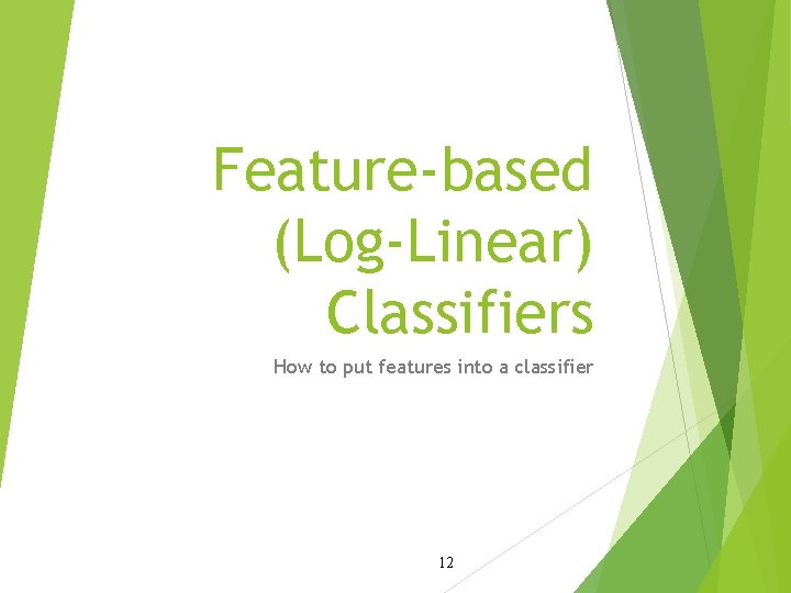 Feature-based (Log-Linear) Classifiers How to put features into a classifier 12 