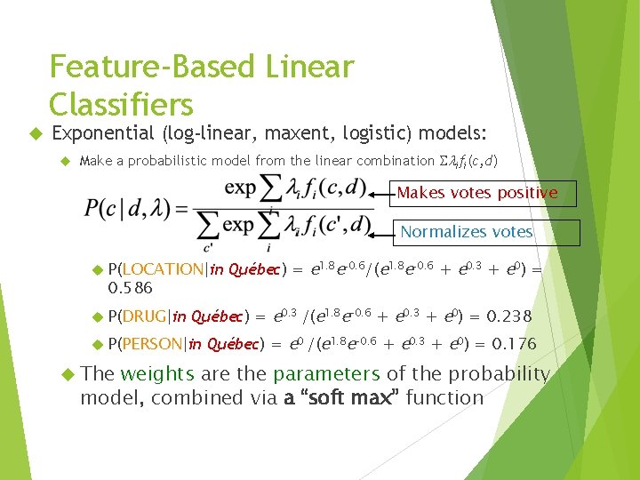 Feature-Based Linear Classifiers Exponential (log-linear, maxent, logistic) models: Make a probabilistic model from the