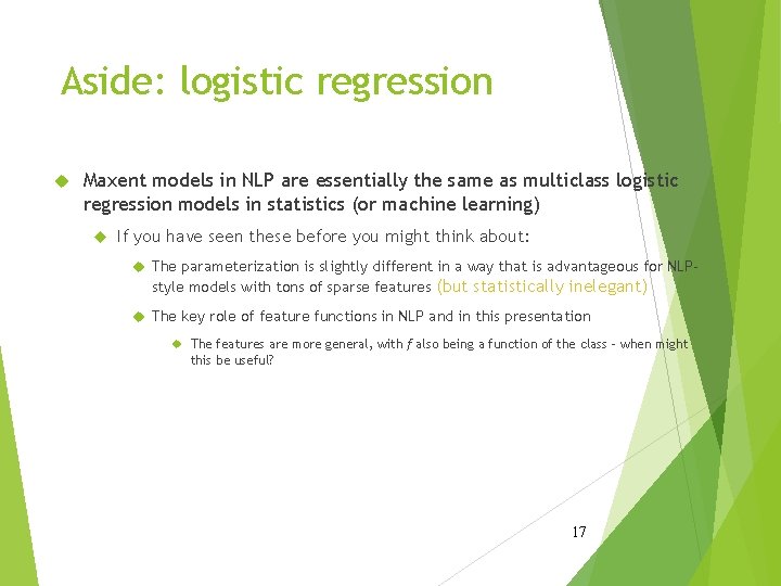 Aside: logistic regression Maxent models in NLP are essentially the same as multiclass logistic