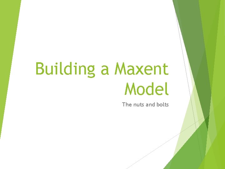 Building a Maxent Model The nuts and bolts 