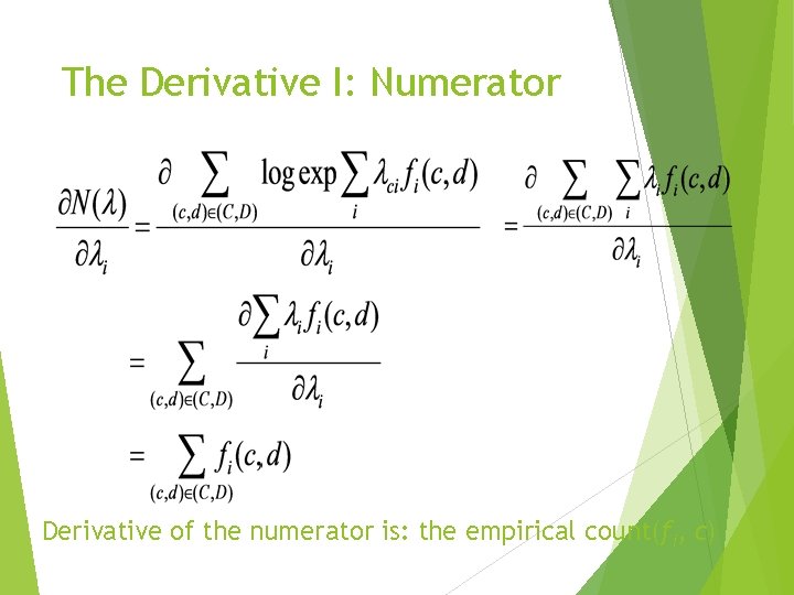 The Derivative I: Numerator Derivative of the numerator is: the empirical count(fi, c) 