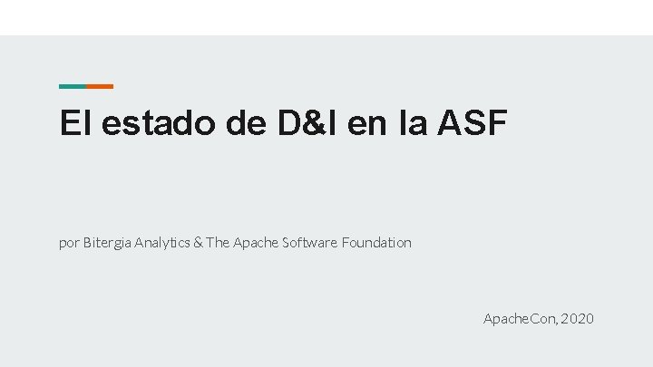 El estado de D&I en la ASF por Bitergia Analytics & The Apache Software