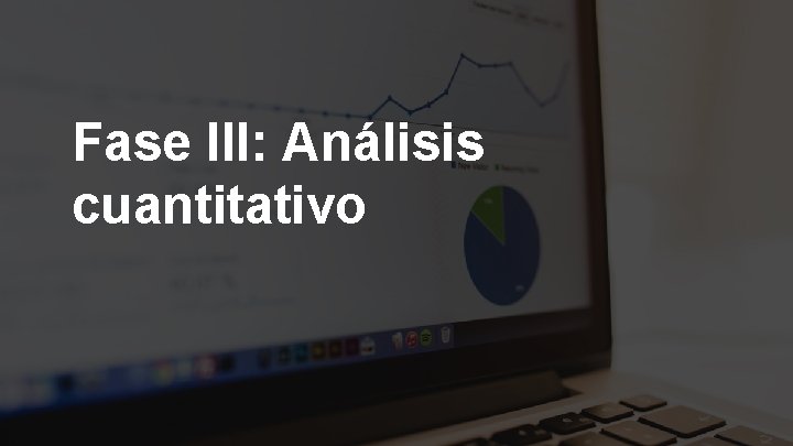 Fase III: Análisis cuantitativo Fase III: Análisis cuantitativo