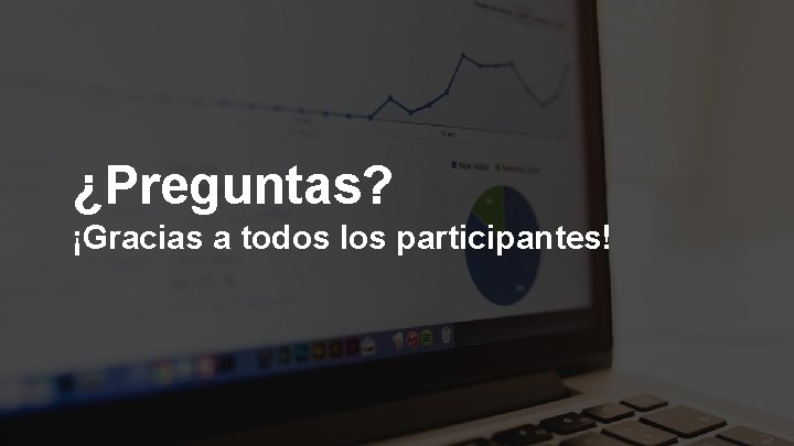 ¿Preguntas? ¡Gracias a todos los participantes! 