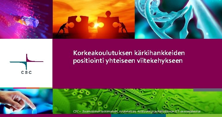 Korkeakoulutuksen kärkihankkeiden positiointi yhteiseen viitekehykseen CSC – Suomalainen tutkimuksen, koulutuksen, kulttuurin ja julkishallinnon ICT-osaamiskeskus