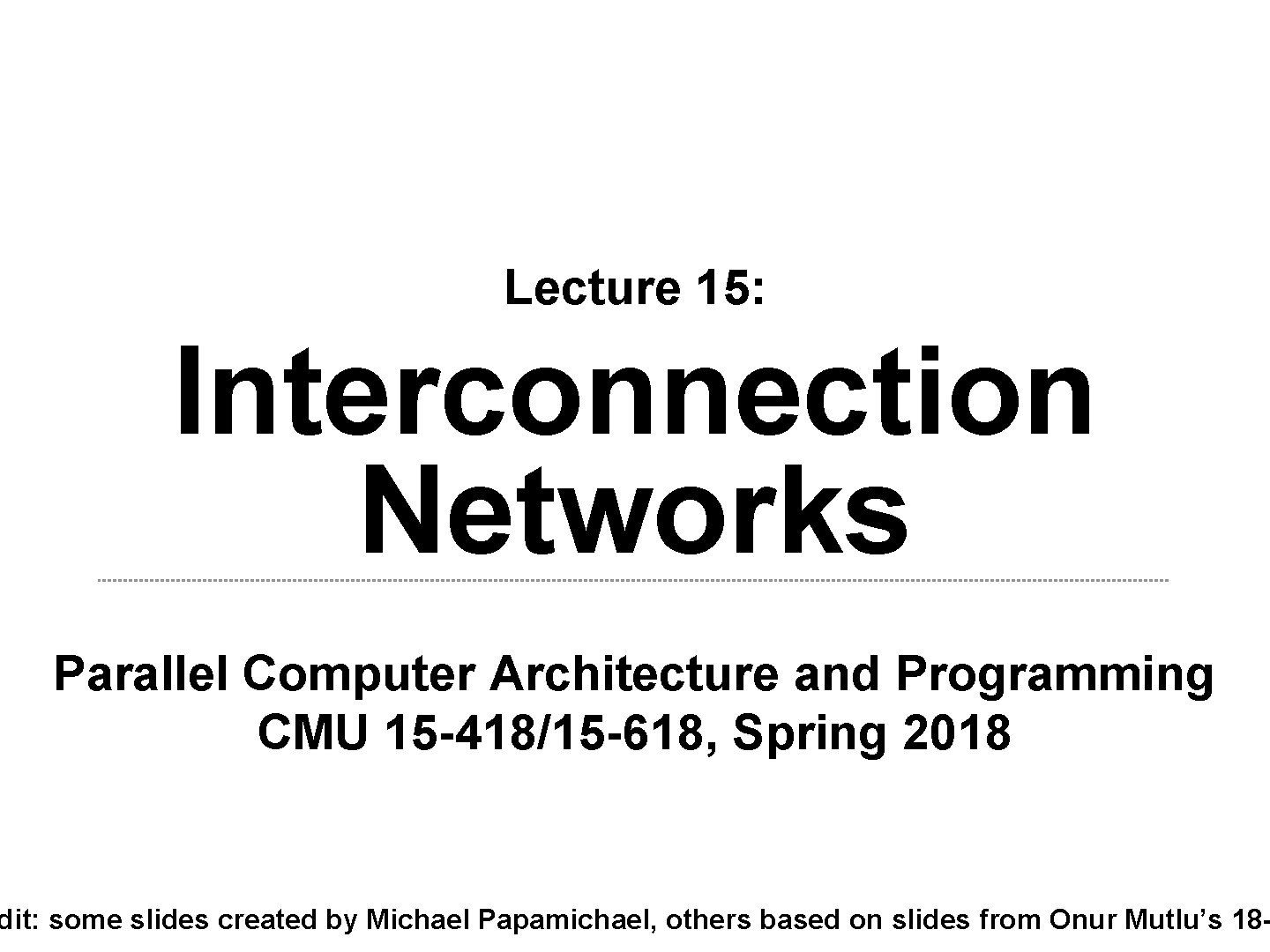 Lecture 15: Interconnection Networks Parallel Computer Architecture and Programming CMU 15 -418/15 -618, Spring