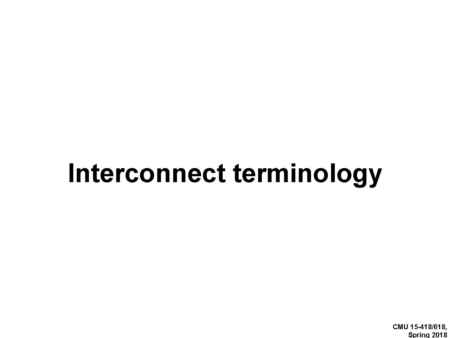 Interconnect terminology CMU 15 -418/618, Spring 2018 