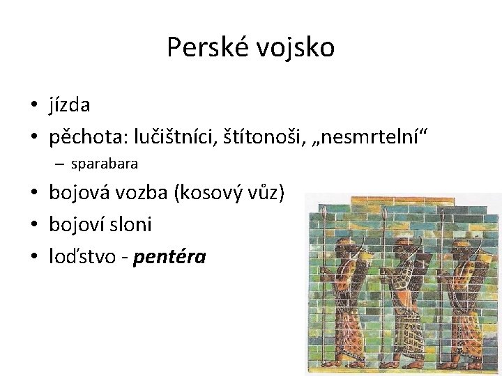 Perské vojsko • jízda • pěchota: lučištníci, štítonoši, „nesmrtelní“ – sparabara • bojová vozba