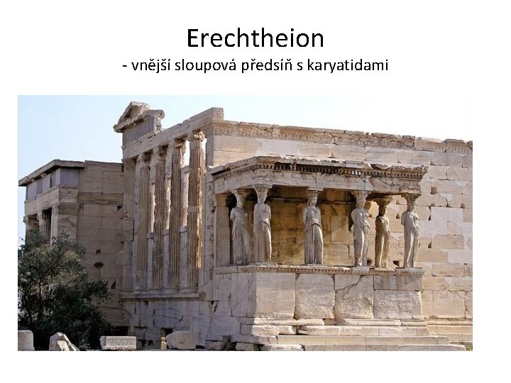 Erechtheion - vnější sloupová předsíň s karyatidami 