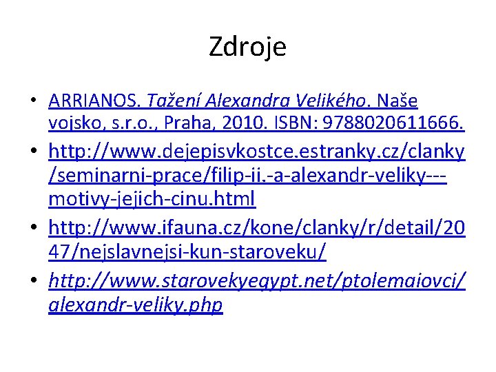 Zdroje • ARRIANOS. Tažení Alexandra Velikého. Naše vojsko, s. r. o. , Praha, 2010.