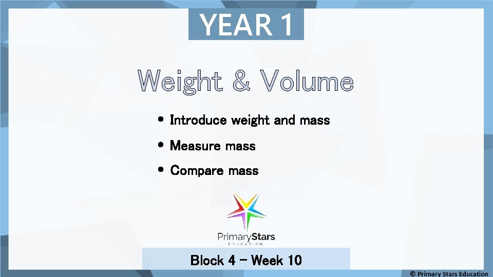 YEAR 1 Weight & Volume Introduce weight and mass Measure mass Compare mass Block