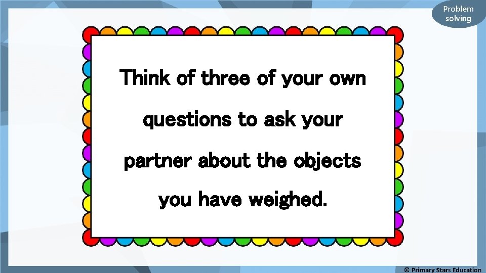 Think of three of your own questions to ask your partner about the objects