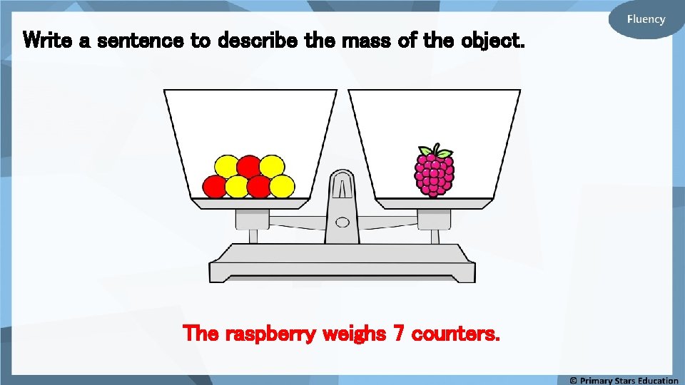 Write a sentence to describe the mass of the object. The raspberry weighs 7