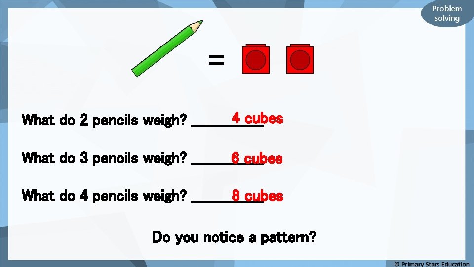 4 cubes What do 2 pencils weigh? ________ What do 3 pencils weigh? ________