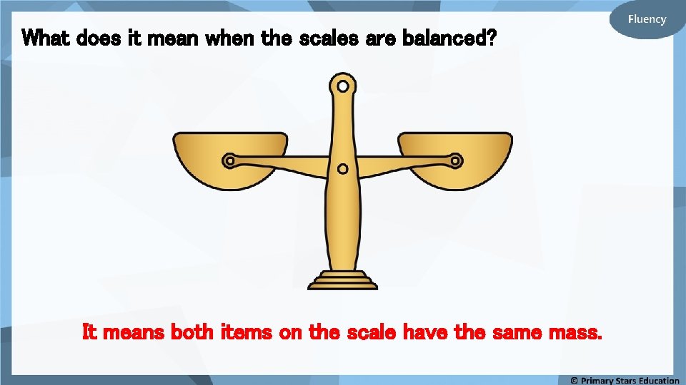 What does it mean when the scales are balanced? It means both items on