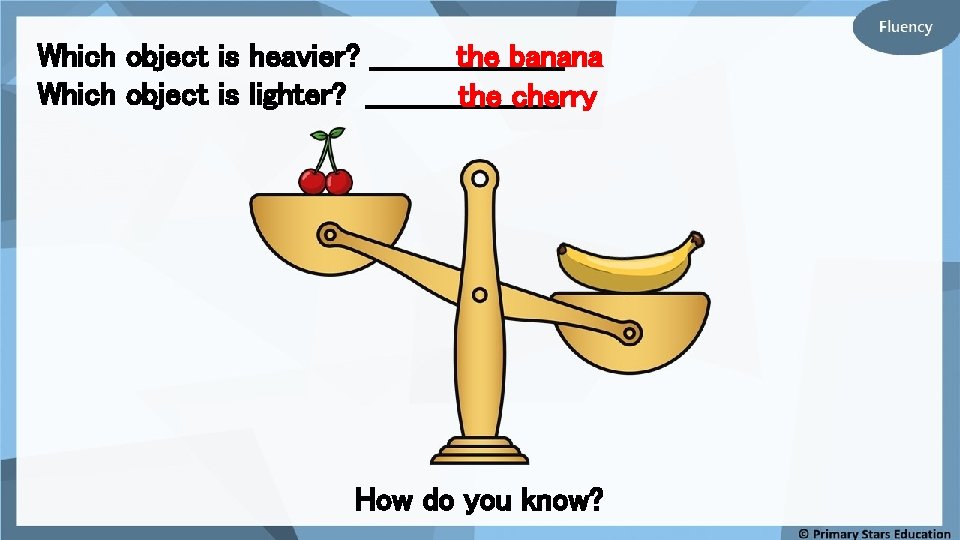 Which object is heavier? __________ the banana Which object is lighter? __________ the cherry