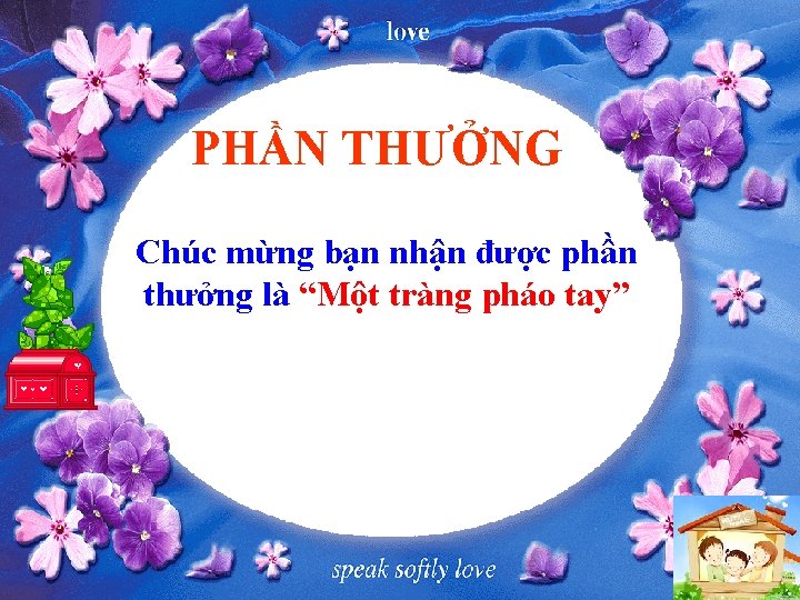 PHẦN THƯỞNG Chúc mừng bạn nhận được phần thưởng là “Một tràng pháo tay”