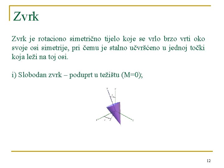 Zvrk je rotaciono simetrično tijelo koje se vrlo brzo vrti oko svoje osi simetrije,