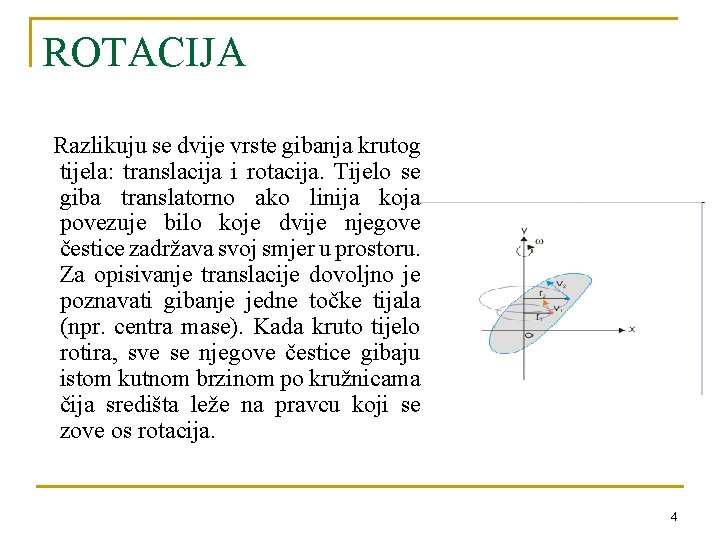 ROTACIJA Razlikuju se dvije vrste gibanja krutog tijela: translacija i rotacija. Tijelo se giba