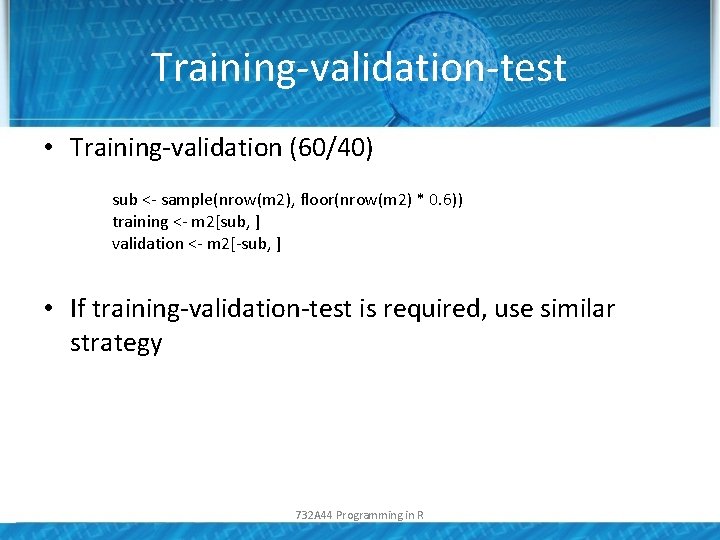 Training-validation-test • Training-validation (60/40) sub <- sample(nrow(m 2), floor(nrow(m 2) * 0. 6)) training